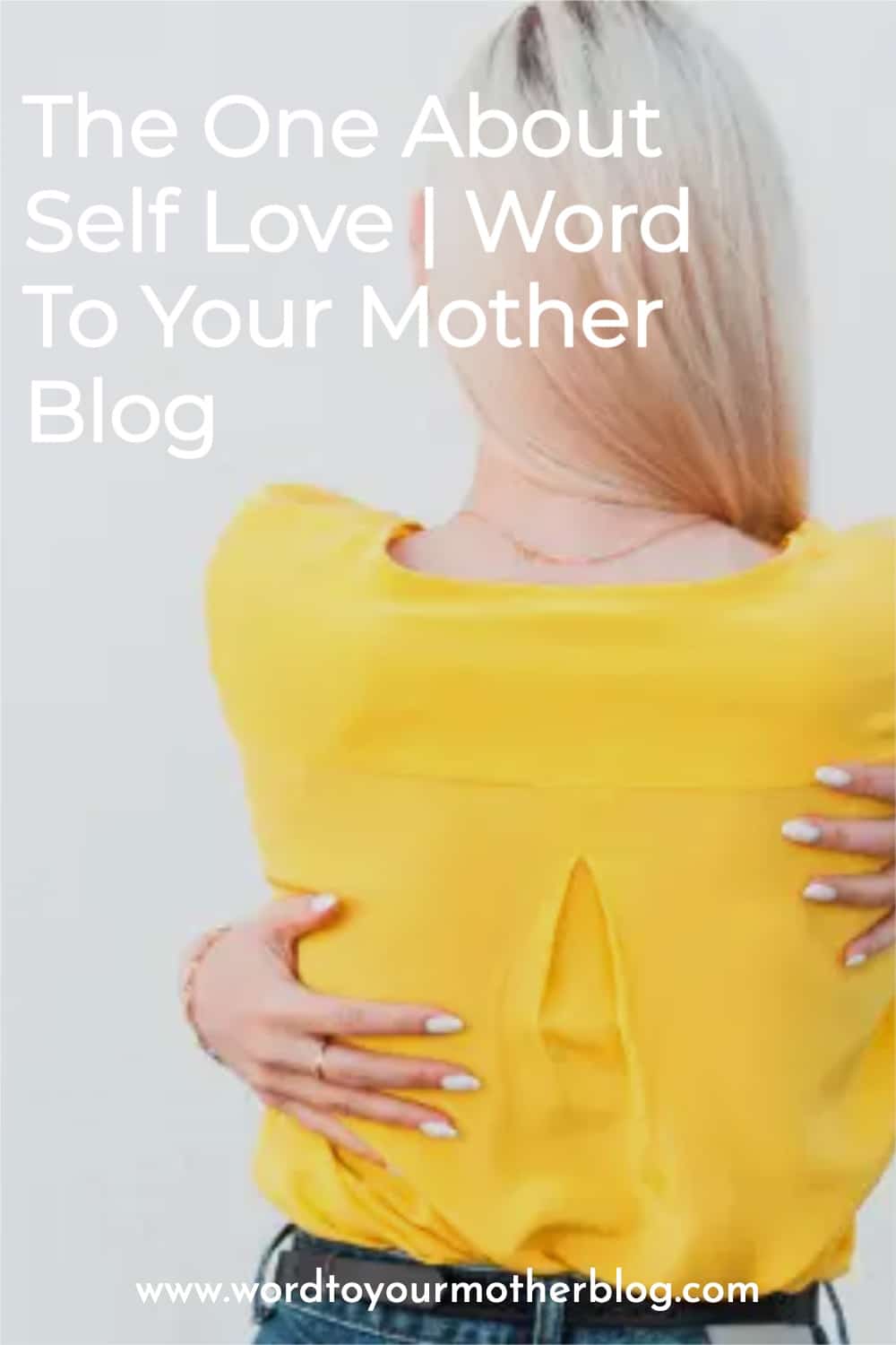 The One About Self Love | Word To Your Mother Blog